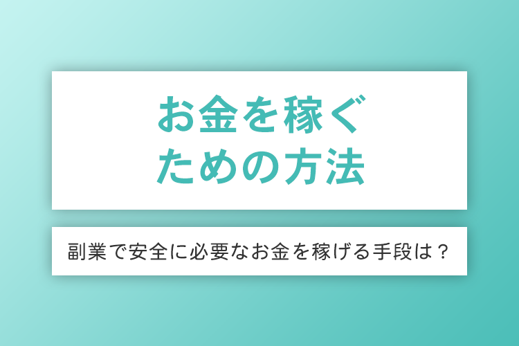 お金を稼ぐ方法と副業で安全に必要なお金を稼げる手段は？