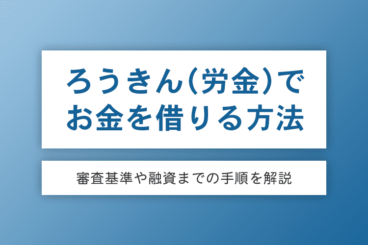 ろうきん（労金）でお金を借りる方法は？